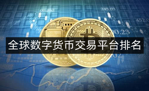 现在数字货币都在哪交易？全球数字货币交易平台排名