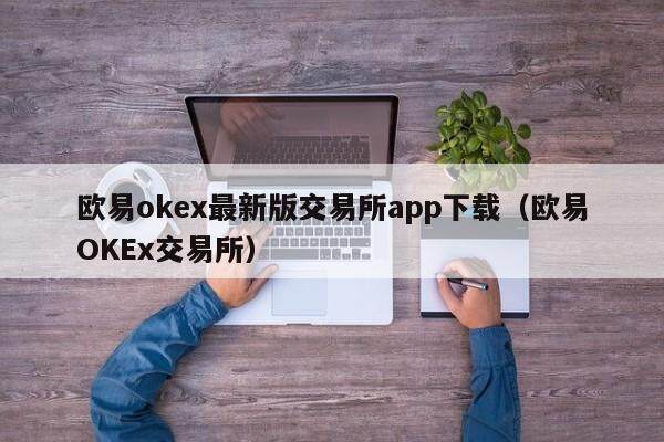 欧易okex最新版交易所app下载（欧易OKEx交易所）-第1张图片-欧易下载