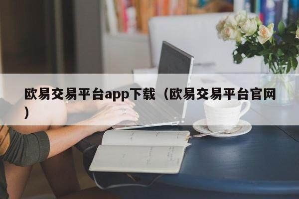 欧易交易平台app下载（欧易交易平台官网）-第1张图片-欧易下载