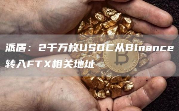 派盾：2千万枚USDC从Binance转入FTX相关地址1