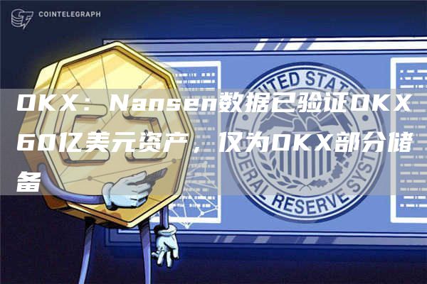 OKX：Nansen数据已验证OKX60亿美元资产，仅为OKX部分储备1