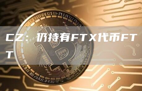 CZ：仍持有FTX代币FTT1