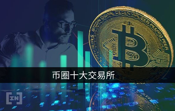 币圈十大交易所 中国比特币购买交易平台排名