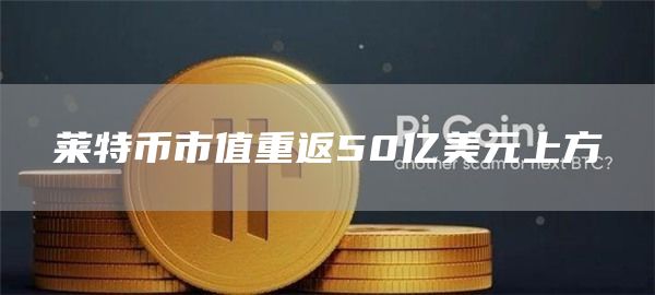 莱特币市值重返50亿美元上方1