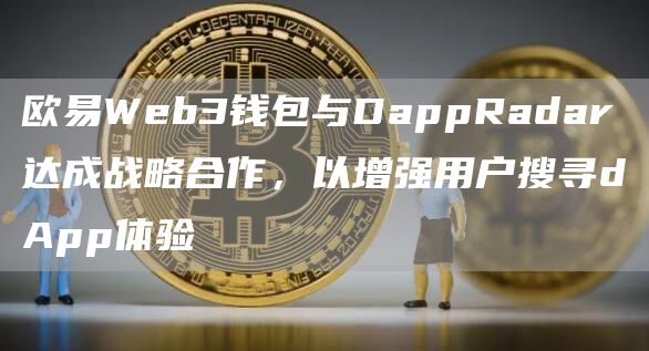 欧易Web3钱包与DappRadar达成战略合作，以增强用户搜寻dApp体验1
