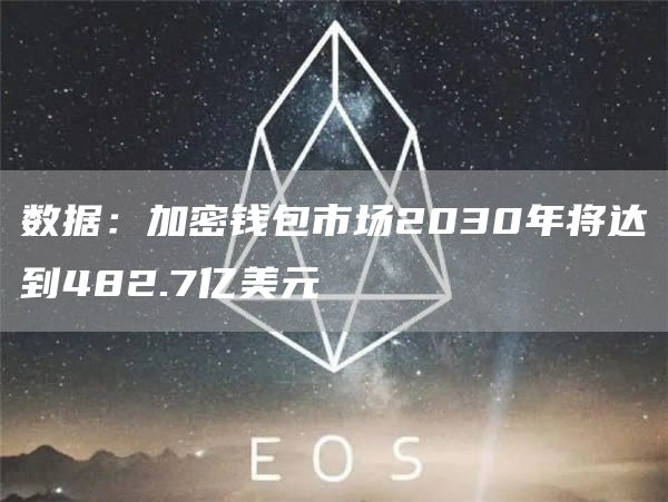 数据：加密钱包市场2030年将达到482.7亿美元1