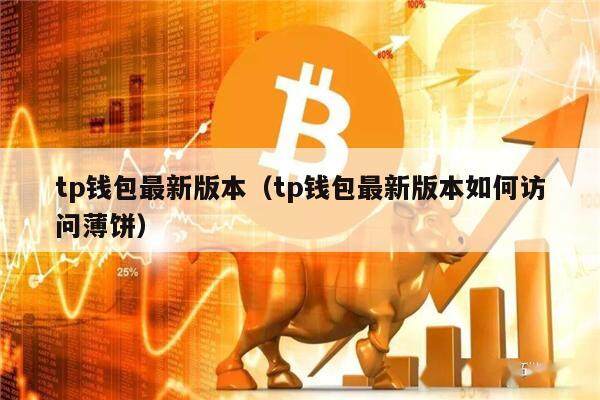 tp钱包最新版本（tp钱包最新版本如何访问薄饼）-第1张图片-欧意下载