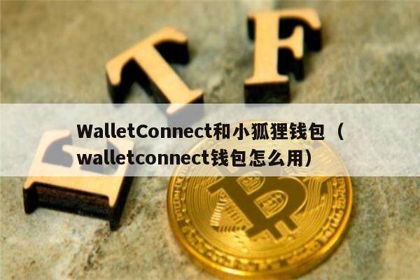 WalletConnect和小狐狸钱包（walletconnect钱包怎么用）-第1张图片-欧意下载