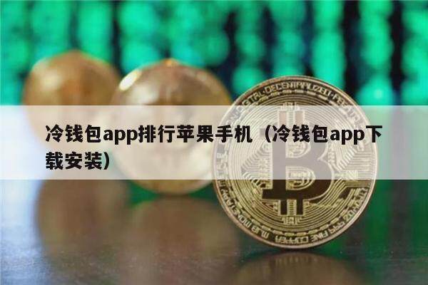 冷钱包app排行苹果手机（冷钱包app下载安装）-第1张图片-欧意下载