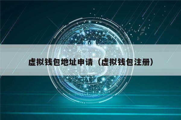 虚拟钱包地址申请(虚拟钱包注册)-第1张图片-欧意下载 虚拟钱包地址申请(虚拟钱包注册)-第1张图片-欧意下载
