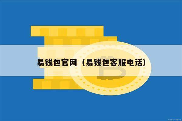 易钱包官网（易钱包客服电话）-第1张图片-欧意下载