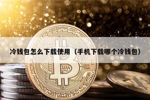 冷钱包怎么下载使用（手机下载哪个冷钱包）-第1张图片-欧意下载
