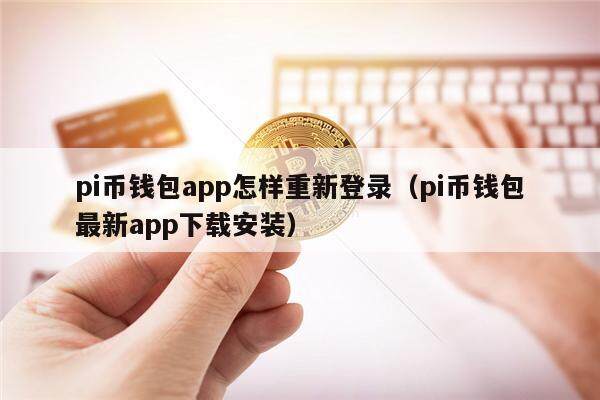 pi币钱包app怎样重新登录(pi币钱包最新app下载安装)-第1张图片-欧意下载 pi币钱包app怎样重新登录(pi币钱包最新app下载安装)-第1张图片-欧意下载