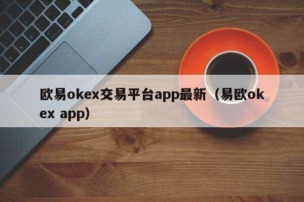 欧意oke交易平台app最新（易欧oke app）-第1张图片-欧意下载