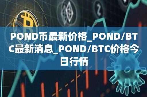 POND币最新价格_POND/BTC最新消息_POND/BTC价格今日行情1