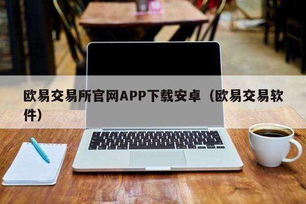 欧意交易所官网APP下载安卓（欧意交易软件）-第1张图片-欧意下载