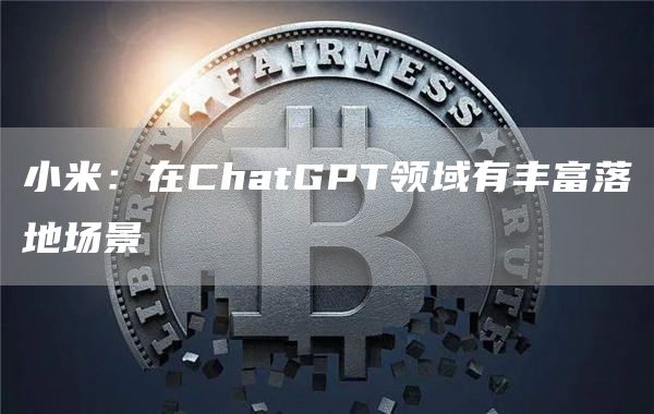 小米：在ChatGPT领域有丰富落地场景1