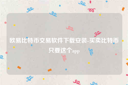 欧意苹果版本-欧意比特币交易软件下载安装-第1张图片-欧意下载