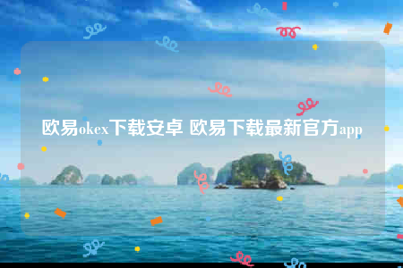 欧意官方下载-欧意oke下载安卓-第1张图片-欧意下载