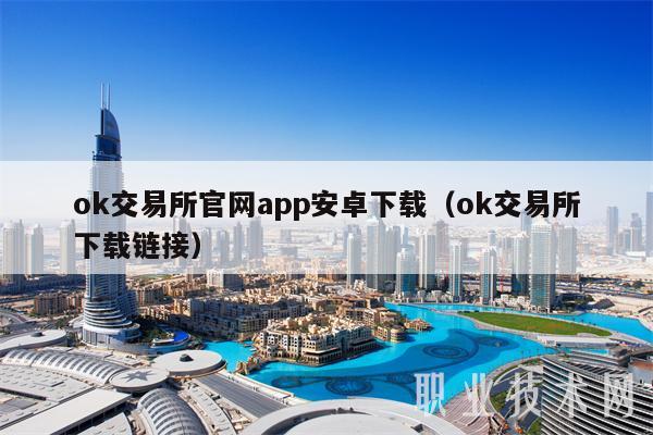 ok交易所官网app安卓下载（ok交易所下载链接）-第1张图片-欧意下载