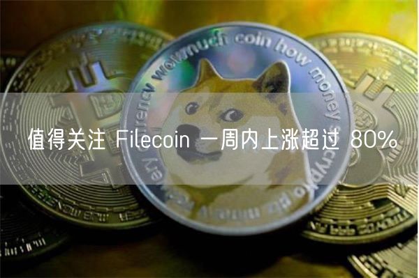 值得关注 Filcoin 一周内上涨超过 80%