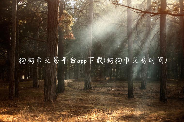 狗狗币交易平台app下载(狗狗币交易时间)-第1张图片-欧意下载