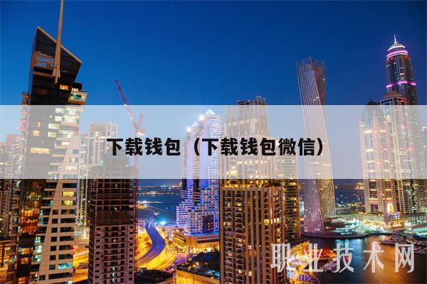 下载钱包（下载钱包微信）-第1张图片-欧意下载