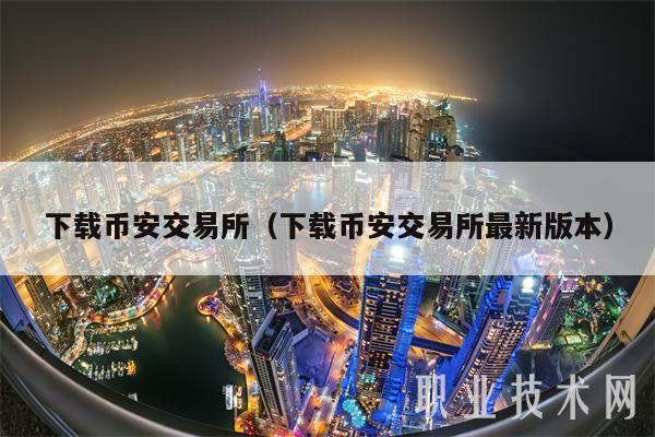下载BIAN交易所（下载BIAN交易所最新版本）-第1张图片-欧意下载