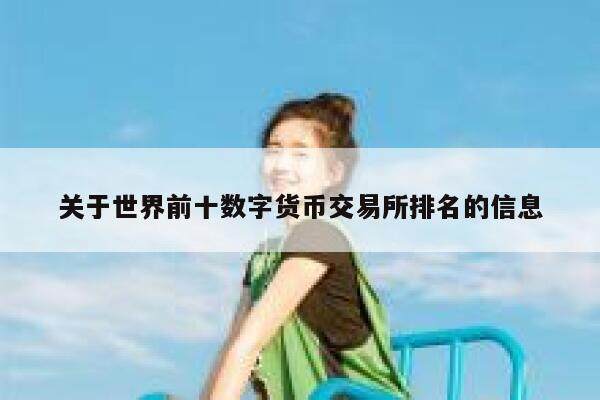 关于世界前十数字货币交易所排名的信息-第1张图片-欧意下载