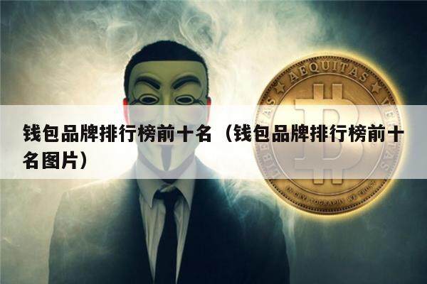钱包品牌排行榜前十名（钱包品牌排行榜前十名图片）-第1张图片-欧意下载