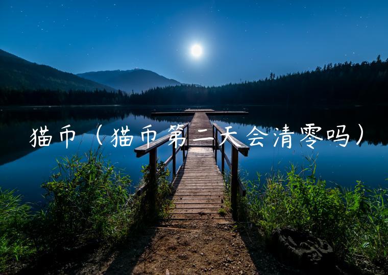 猫币（猫币第二天会清零吗）-第1张图片-欧意下载