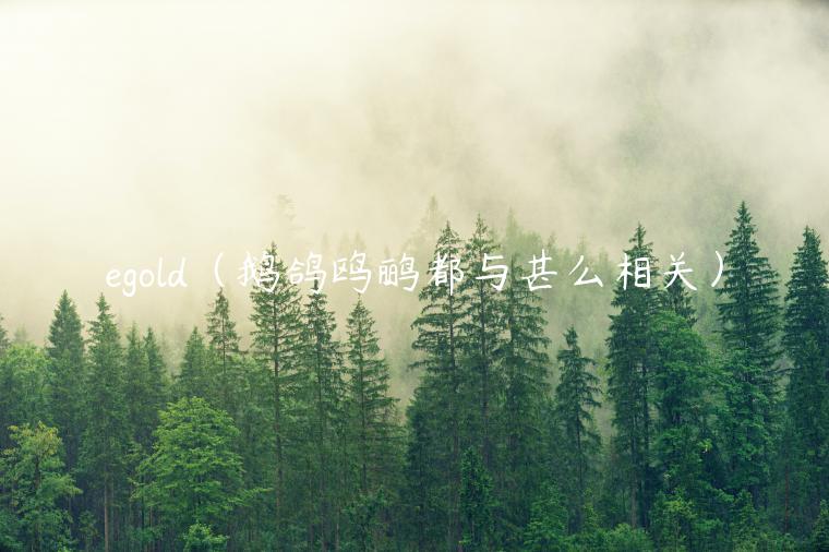 gold（鹅鸽鸥鹂都与甚么相关）-第1张图片-欧意下载