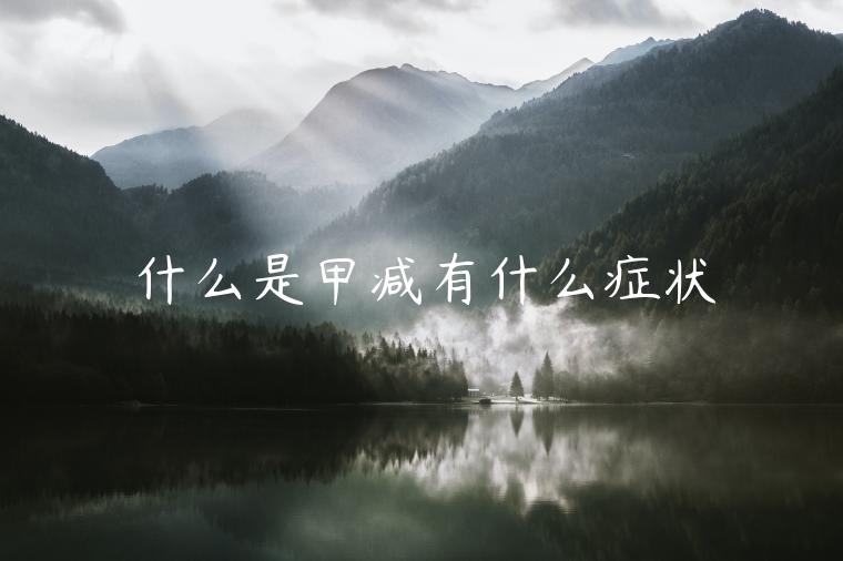 什么是甲减有什么症状-第1张图片-欧意下载