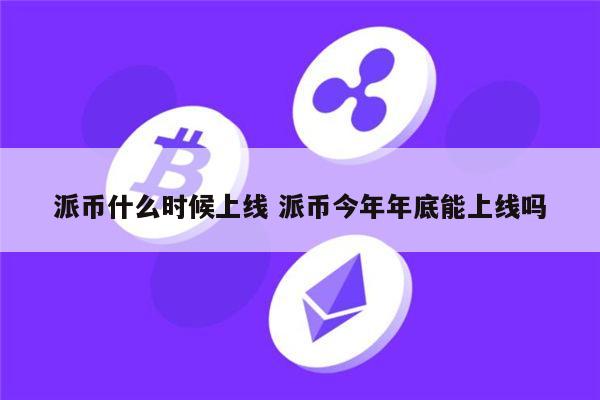 pi币什么时候上市 派币2022年能易货吗（不能是假的）-第1张图片-欧意下载