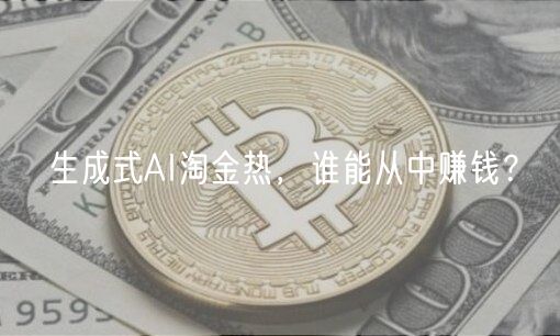 生成式AI淘金热，谁能从中赚钱？