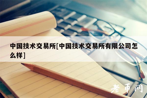 中国技术交易所[中国技术交易所有限公司怎么样]-第1张图片-欧意下载