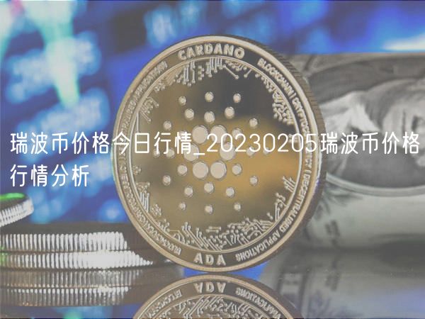 瑞波币价格今日行情_20230205瑞波币价格行情分析-第1张图片-欧意下载