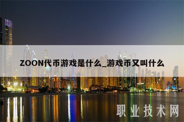 ZOON代币游戏是什么_游戏币又叫什么-第1张图片-欧意下载