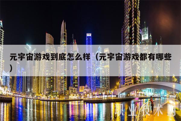 元宇宙游戏到底怎么样（元宇宙游戏都有哪些-第1张图片-欧意下载