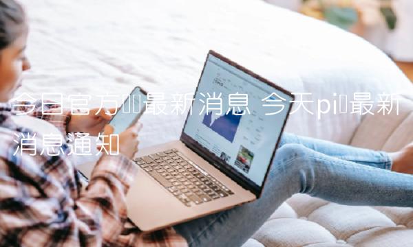 今日官方π币最新消息 今天pi币最新消息通知-第1张图片-欧意下载