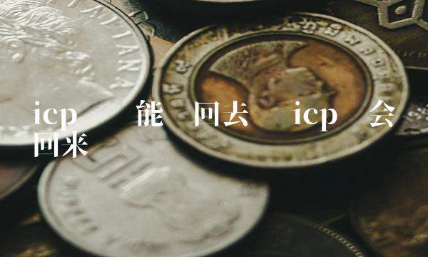 icp币还能涨回去吗 icp币会涨回来吗-第1张图片-欧意下载