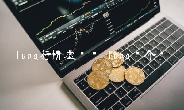 luna行情虚拟币 luna币介绍-第1张图片-欧意下载