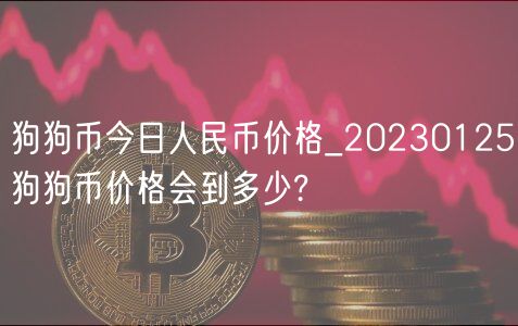 狗狗币今日人民币价格_20230125狗狗币价格会到多少?-第1张图片-欧意下载
