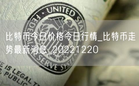 比特币今日价格今日行情_比特币走势最新消息_20221220-第1张图片-欧意下载