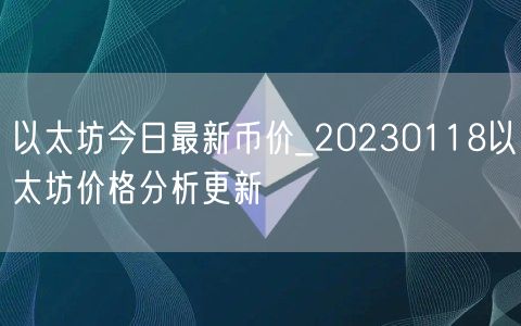 以太坊今日最新币价_20230118以太坊价格分析更新-第1张图片-欧意下载