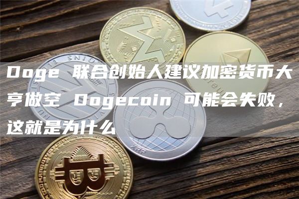 Doge 联合创始人建议加密货币大亨做空 Dogecoin 可能会失败，这就是为什么-第1张图片-欧意下载