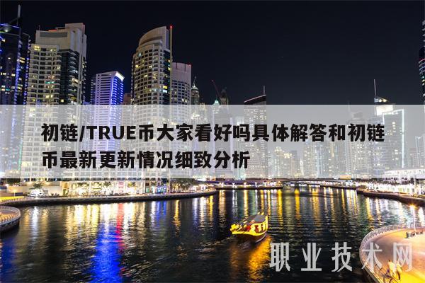 初链／TRU币大家看好吗具体解答和初链币最新更新情况细致分析-第1张图片-欧意下载