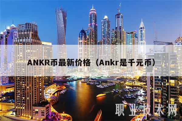 ANKR币最新价格（Ankr是千元币-第1张图片-欧意下载