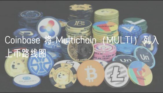 Coinbas 将 Multichain（MULTI）列入上币路线图