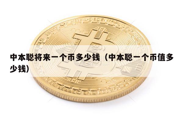 中本聪将来一个币多少钱（中本聪一个币值多少钱）-第1张图片-欧意下载